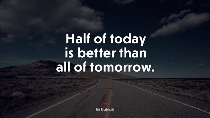 Half of today is better than all of tomorrow. | Jean de La Fontaine quote