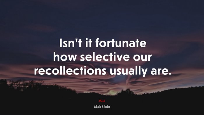 Isn’t it fortunate how selective our recollections usually are. | Malcolm S. Forbes quote
