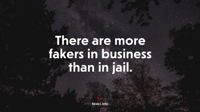 There are more fakers in business than in jail. | Malcolm S. Forbes quote