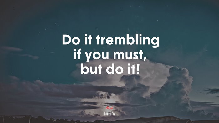 Do it trembling if you must, but do it! | Emmet Fox quote