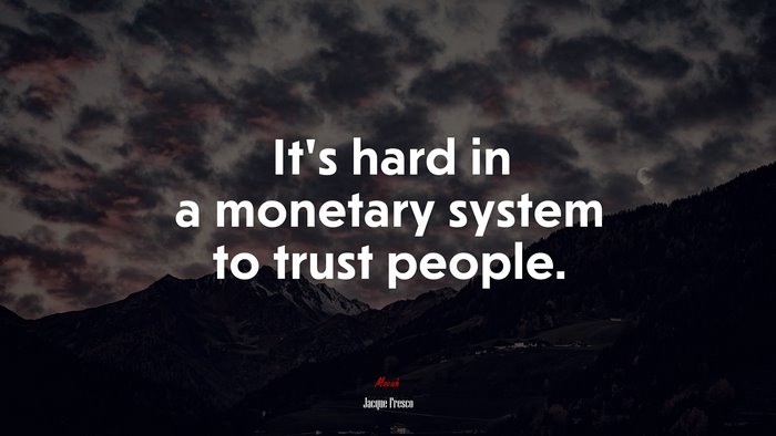 It’s hard in a monetary system to trust people. | Jacque Fresco quote