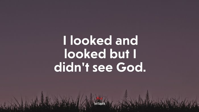 I looked and looked but I didn’t see God. | Yuri Gagarin quote