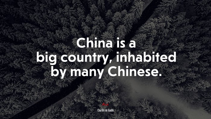 China is a big country, inhabited by many Chinese. | Charles de Gaulle quote