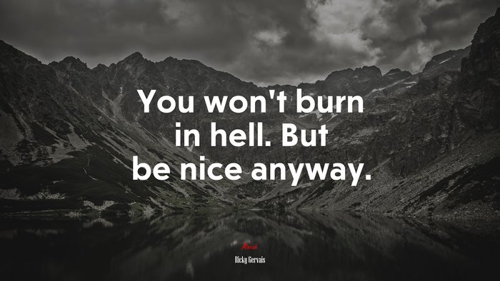 You won’t burn in hell. But be nice anyway. | Ricky Gervais quote