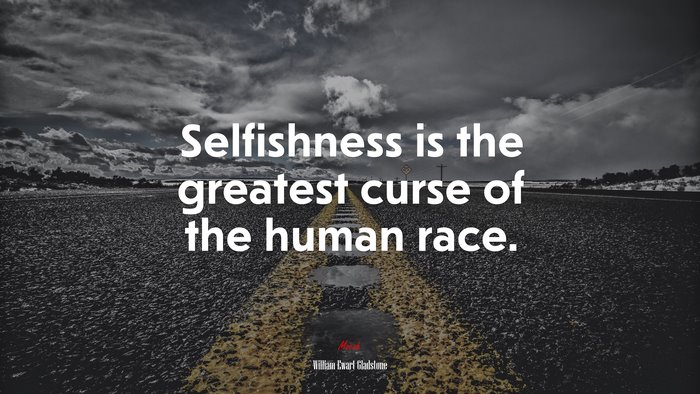 Selfishness is the greatest curse of the human race. | William Ewart Gladstone quote