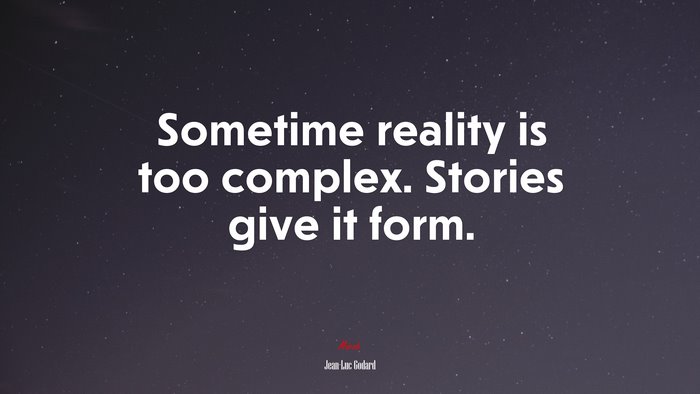 Sometime reality is too complex. Stories give it form. | Jean-Luc Godard quote
