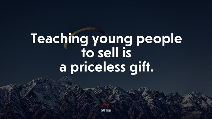 Teaching young people to sell is a priceless gift. | Seth Godin quote