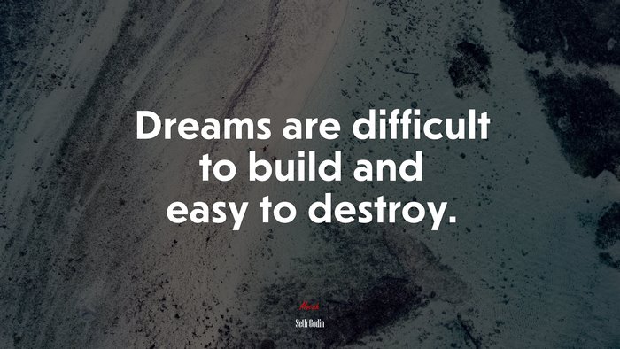 Dreams are difficult to build and easy to destroy. | Seth Godin quote