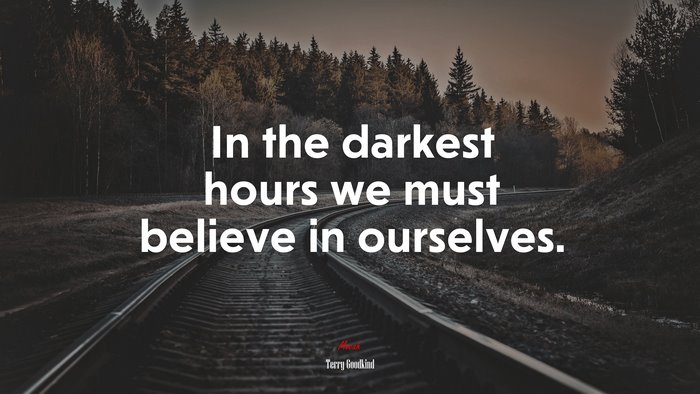 In the darkest hours we must believe in ourselves. | Terry Goodkind quote