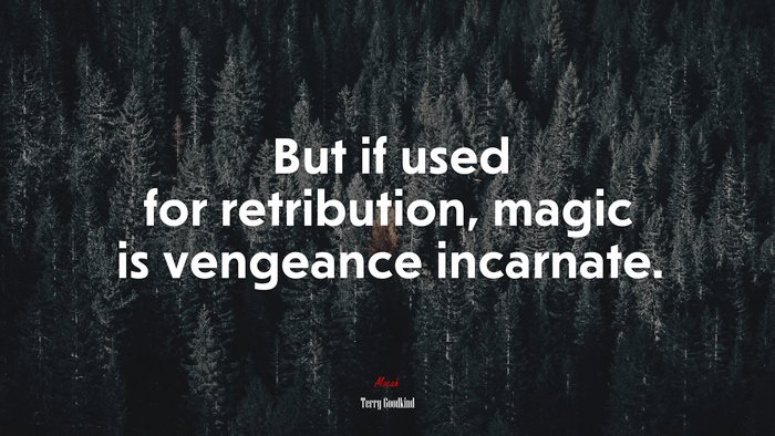 But if used for retribution, magic is vengeance incarnate. | Terry Goodkind quote