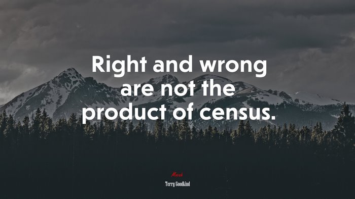 Right and wrong are not the product of census. | Terry Goodkind quote