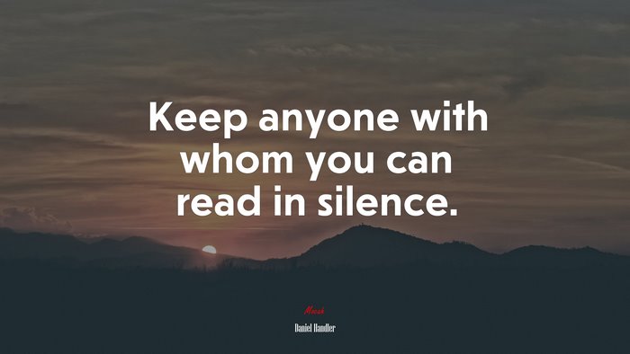 Keep anyone with whom you can read in silence. | Daniel Handler quote