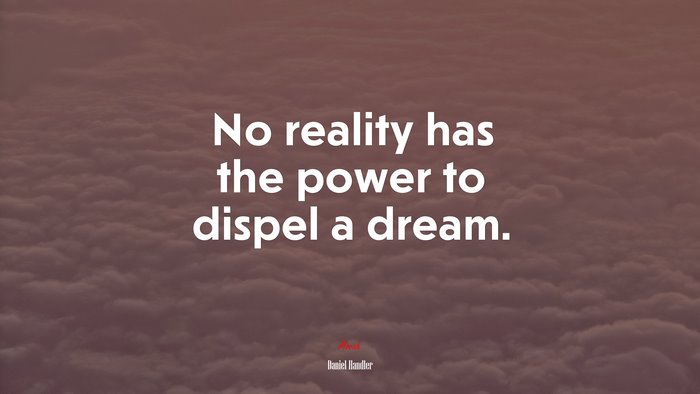 No reality has the power to dispel a dream. | Daniel Handler quote