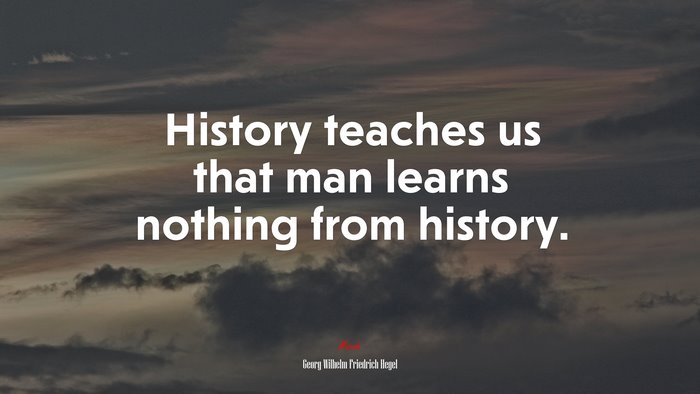 History teaches us that man learns nothing from history. | Georg Wilhelm Friedrich Hegel quote