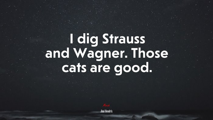 I dig Strauss and Wagner. Those cats are good. | Jimi Hendrix quote