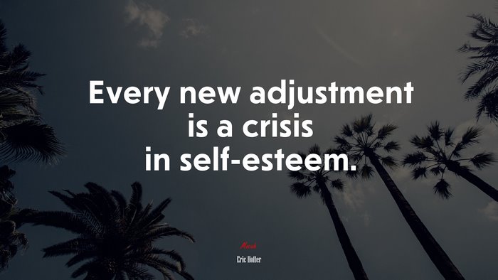 Every new adjustment is a crisis in self-esteem. | Eric Hoffer quote