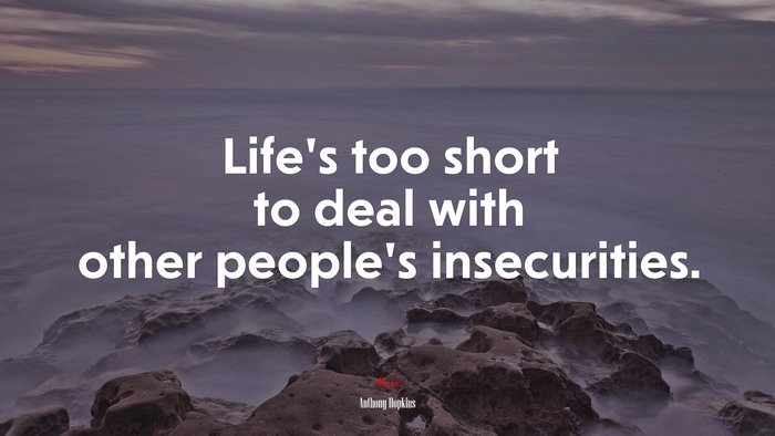 Life’s too short to deal with other people’s insecurities. | Anthony Hopkins quote