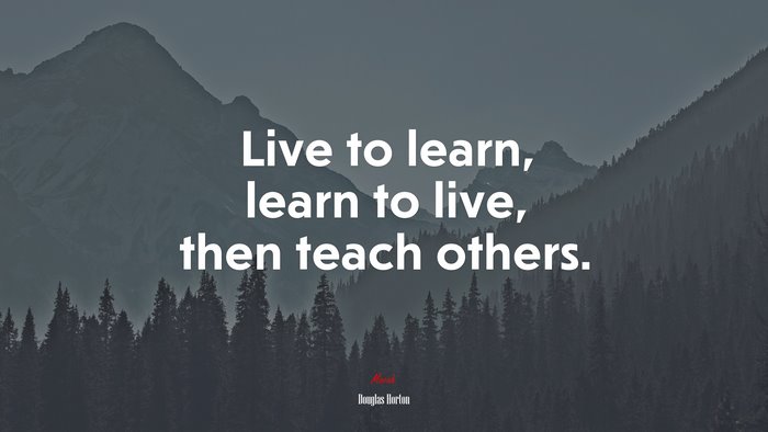 Live to learn, learn to live, then teach others. | Douglas Horton quote