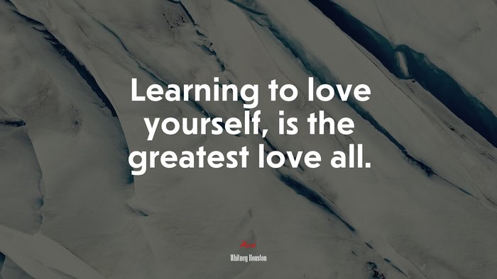Learning to love yourself, is the greatest love all. | Whitney Houston quote