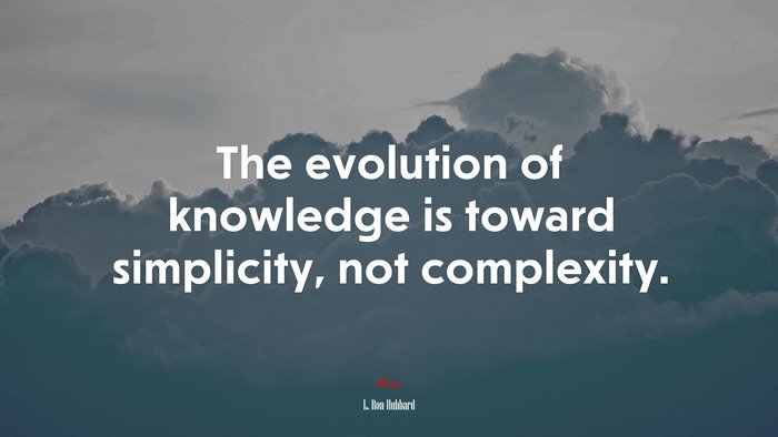 The evolution of knowledge is toward simplicity, not complexity. | L. Ron Hubbard quote