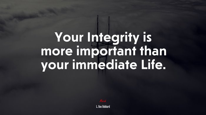 Your Integrity is more important than your immediate Life. | L. Ron Hubbard quote