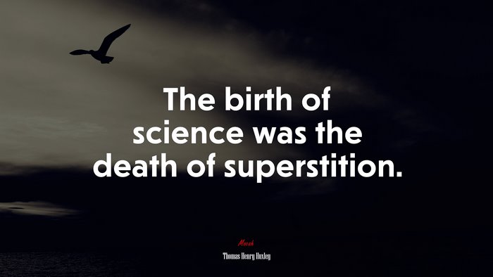 The birth of science was the death of superstition. | Thomas Henry Huxley quote