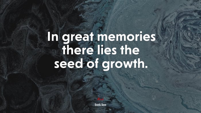 In great memories there lies the seed of growth. | Henrik Ibsen quote