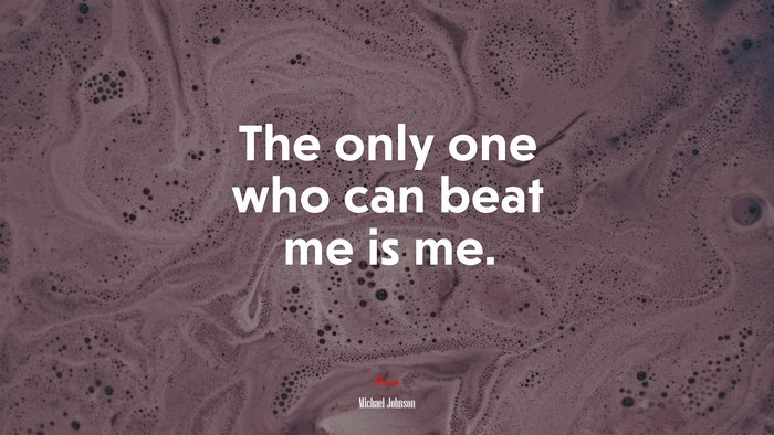 The only one who can beat me is me. | Michael Johnson quote