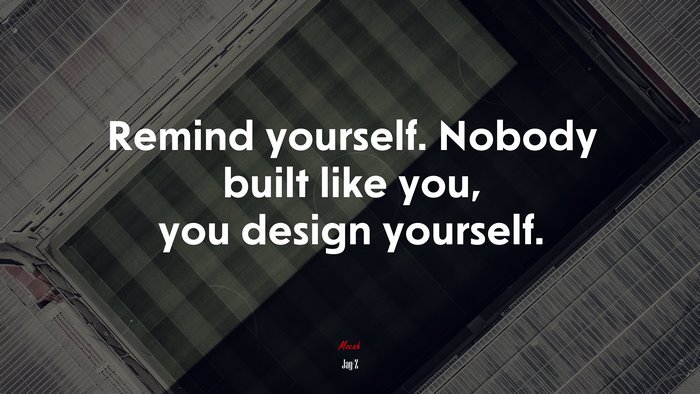 Remind yourself. Nobody built like you, you design yourself. | Jay-Z quote