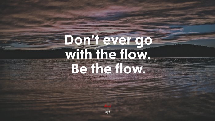 Don’t ever go with the flow. Be the flow. | Jay-Z quote