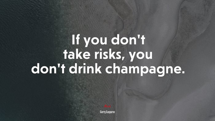 If you don’t take risks, you don’t drink champagne. | Garry Kasparov quote
