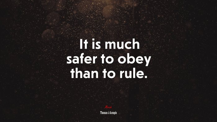 It is much safer to obey than to rule. | Thomas à Kempis quote