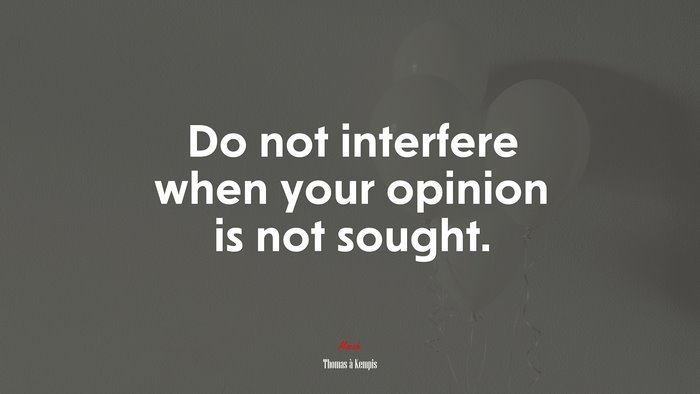 Do not interfere when your opinion is not sought. | Thomas à Kempis quote