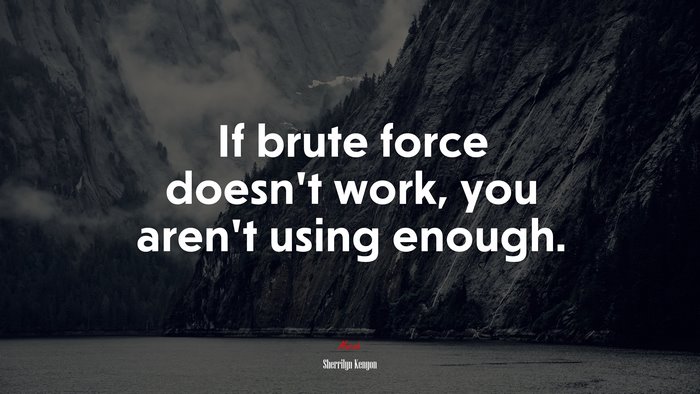 If brute force doesn’t work, you aren’t using enough. | Sherrilyn Kenyon quote