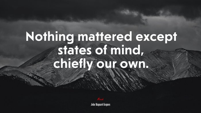 Nothing mattered except states of mind, chiefly our own. | John Maynard Keynes quote