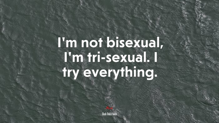 I’m not bisexual, I’m tri-sexual. I try everything. | Shah Rukh Khan quote