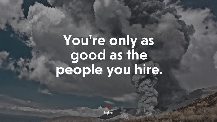 You’re only as good as the people you hire. | Ray Kroc quote
