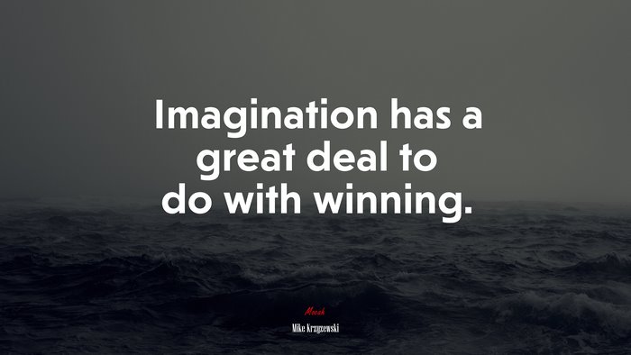 Imagination has a great deal to do with winning. | Mike Krzyzewski quote