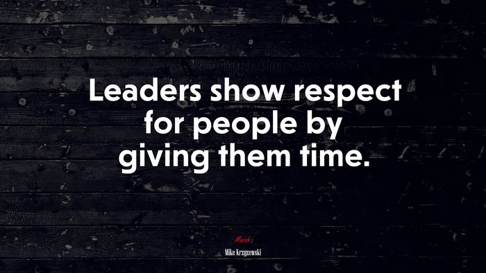 Leaders show respect for people by giving them time. | Mike Krzyzewski quote
