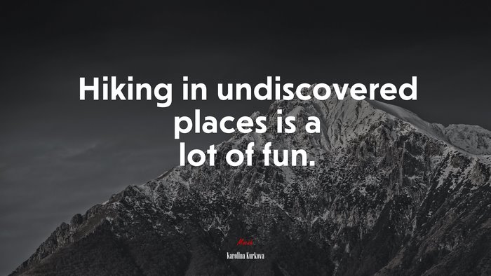 Hiking in undiscovered places is a lot of fun. | Karolina Kurkova quote