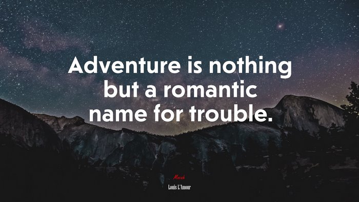 Adventure is nothing but a romantic name for trouble. | Louis LAmour quote