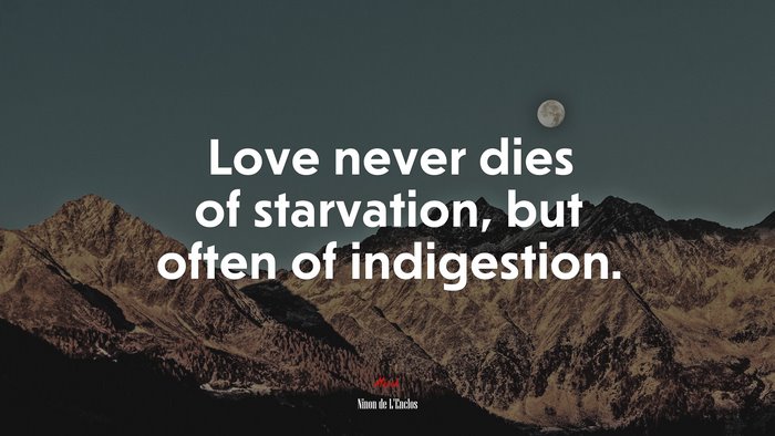 Love never dies of starvation, but often of indigestion. | Ninon de LEnclos quote