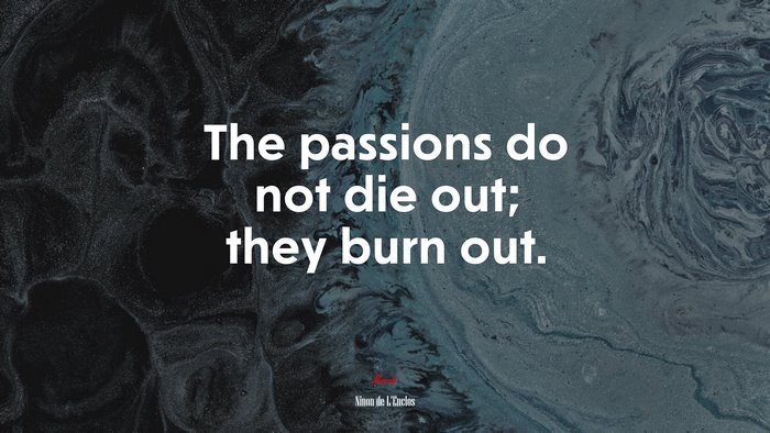 The passions do not die out; they burn out. | Ninon de LEnclos quote