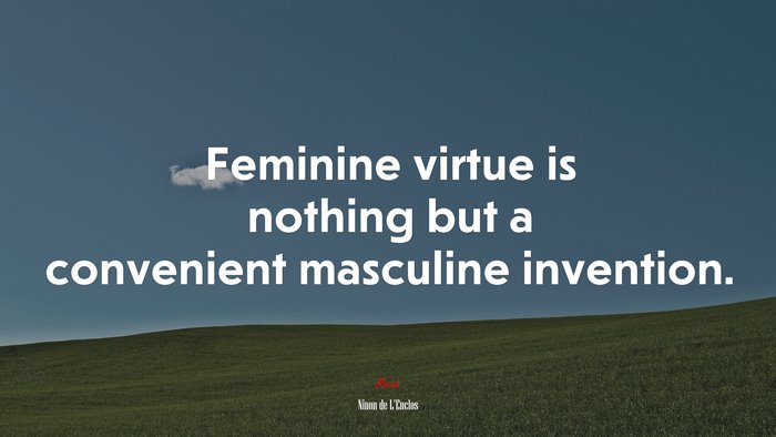 Feminine virtue is nothing but a convenient masculine invention. | Ninon de LEnclos quote