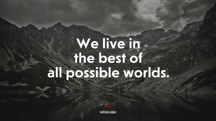 We live in the best of all possible worlds. | Gottfried Leibniz quote