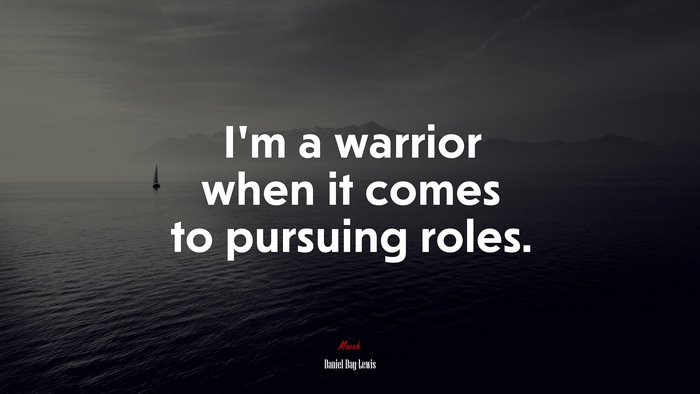 I’m a warrior when it comes to pursuing roles. | Daniel Day-Lewis quote