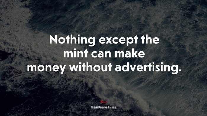 Nothing except the mint can make money without advertising. | Thomas Babington Macaulay quote