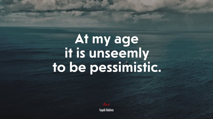 At my age it is unseemly to be pessimistic. | Naguib Mahfouz quote
