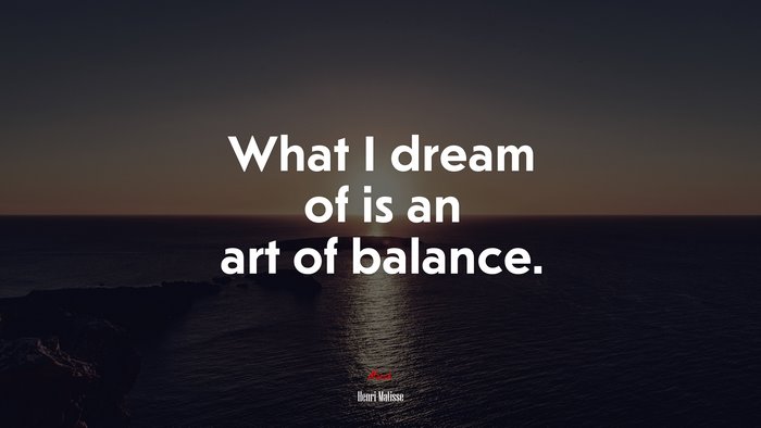 What I dream of is an art of balance. | Henri Matisse quote