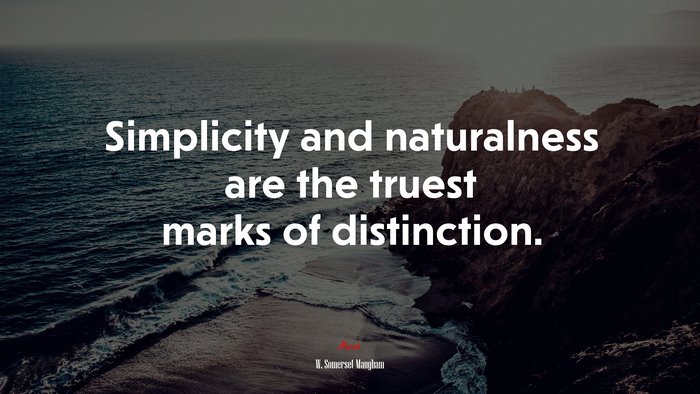 Simplicity and naturalness are the truest marks of distinction. | W. Somerset Maugham quote